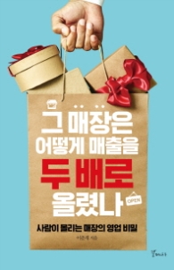 그 매장은 어떻게 매출을 두배로 올렸나 : 사람이 들리는 매장의 영업 비밀